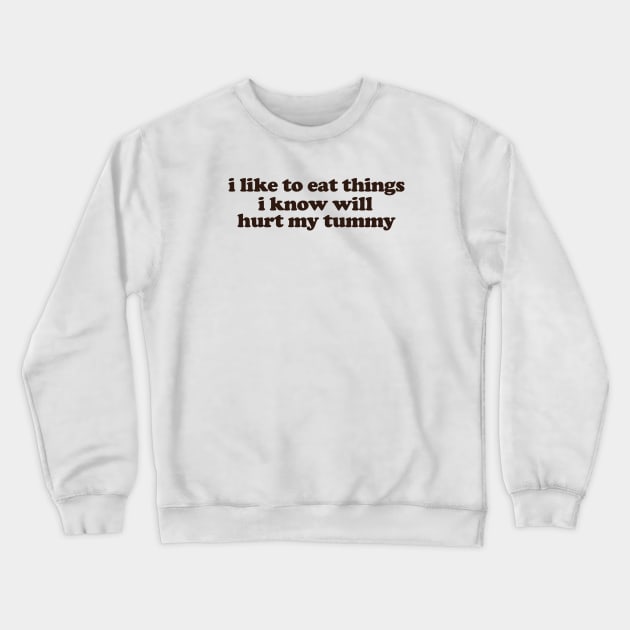 I Like To Eat Things I Know Will Hurt My Tummy Funny Meme T Shirt Gen Z Humor, Tummy Ache Survivor, Introvert gift Crewneck Sweatshirt by ILOVEY2K